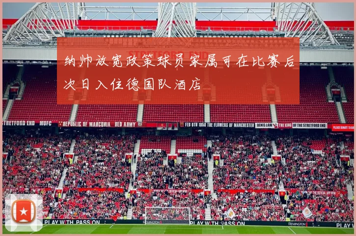 纳帅放宽政策球员家属可在比赛后次日入住德国队酒店