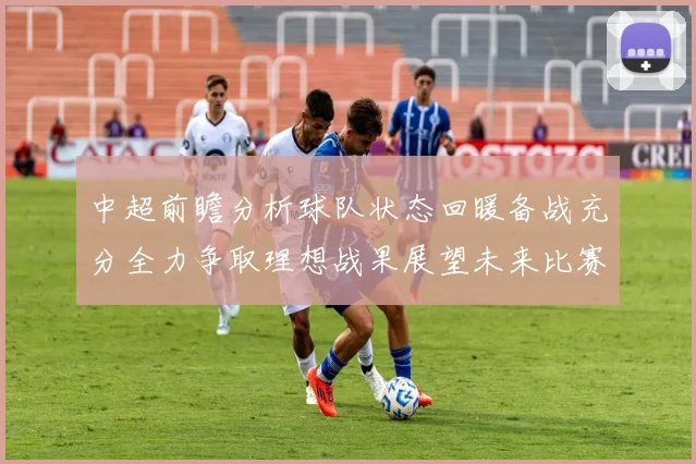 中超前瞻分析球队状态回暖备战充分全力争取理想战果展望未来比赛挑战