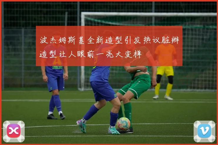 波杰姆斯基全新造型引发热议脏辫造型让人眼前一亮大变样