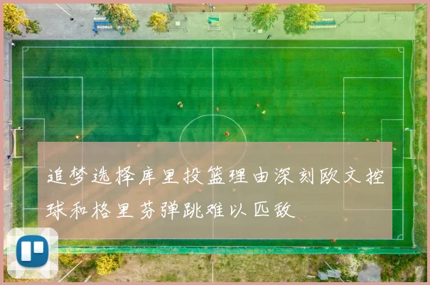 追梦选择库里投篮理由深刻欧文控球和格里芬弹跳难以匹敌