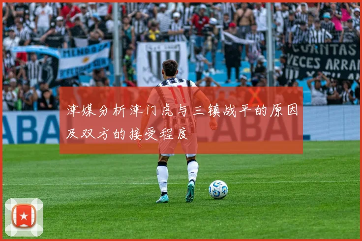 津媒分析津门虎与三镇战平的原因及双方的接受程度