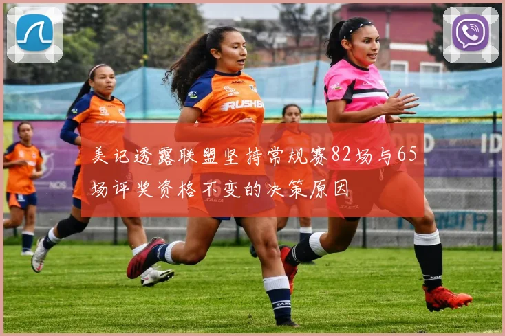 美记透露联盟坚持常规赛82场与65场评奖资格不变的决策原因